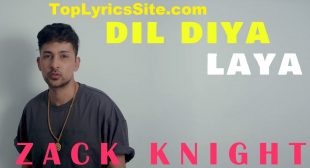 Dil Diya Laya Lyrics – Zack Knight – TopLyricsSite.com