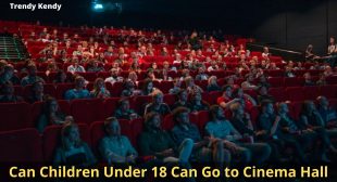 Can Children Under 18 Can Go to Cinema Hall and Watch Movies?