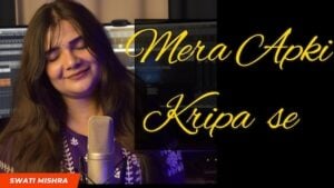 Mera Aapki Kripa Se Lyrics – Swati Mishra